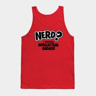 Nerd? I prefer intellectual badass! Tank Top